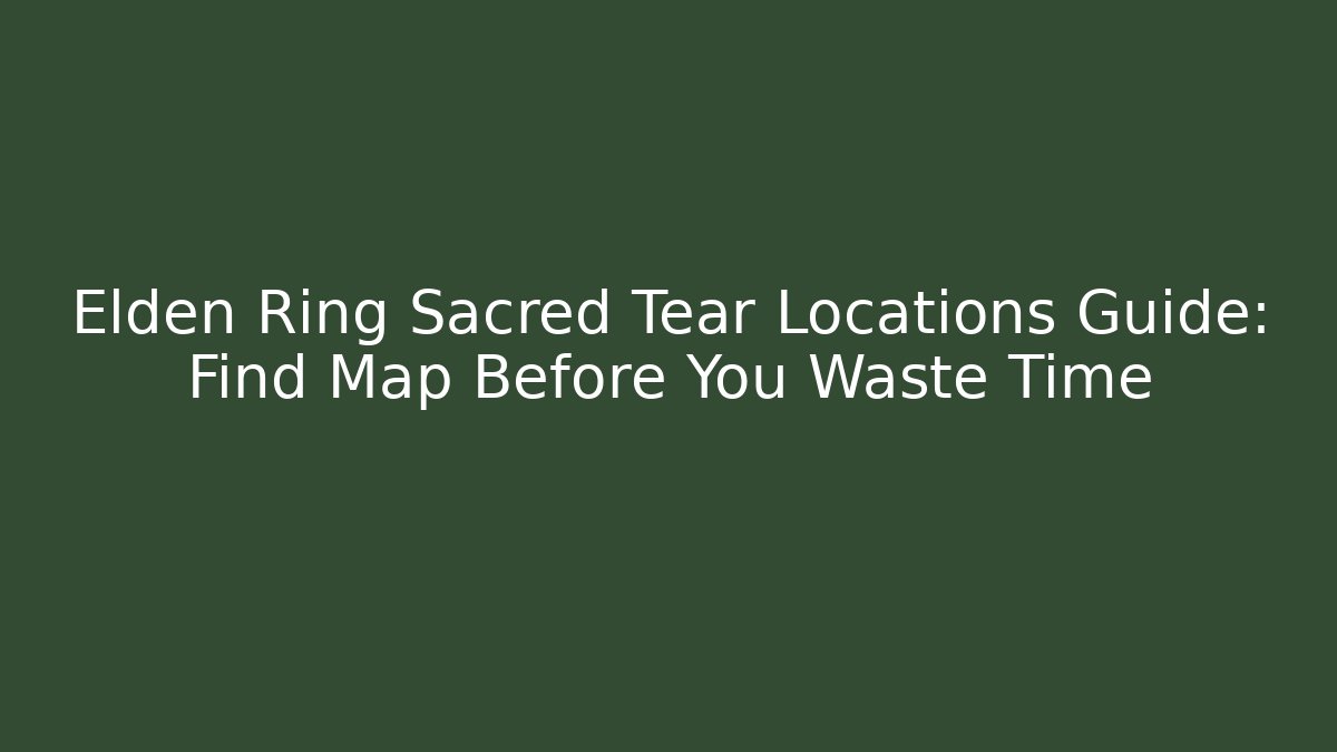 Elden Ring Sacred Tear Locations Guide: Find Map Before You Waste Time