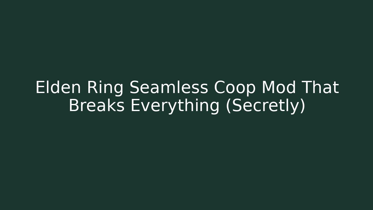 Elden Ring Seamless Coop Mod That Breaks Everything (Secretly)
