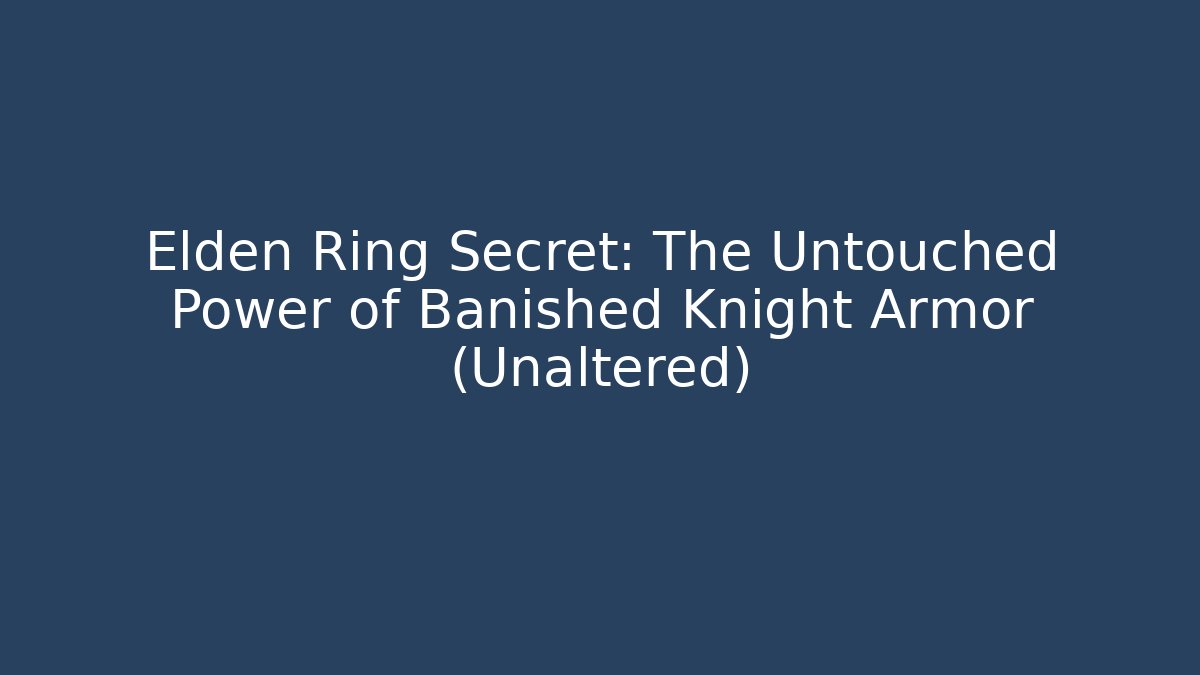 Elden Ring Secret: The Untouched Power of Banished Knight Armor (Unaltered)