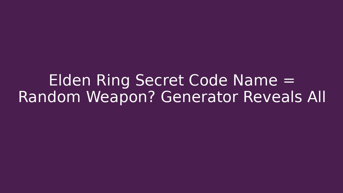 Elden Ring Secret Code Name = Random Weapon? Generator Reveals All