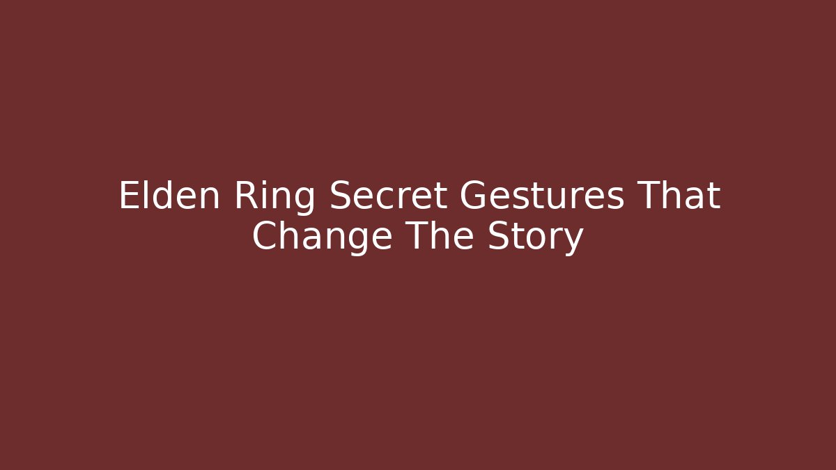 Elden Ring Secret Gestures That Change The Story