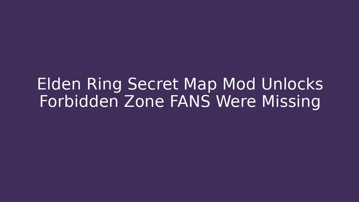 Elden Ring Secret Map Mod Unlocks Forbidden Zone FANS Were Missing