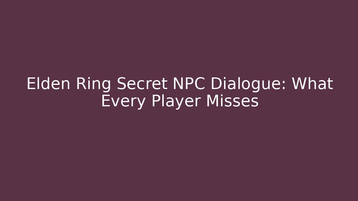 Elden Ring Secret NPC Dialogue: What Every Player Misses - Create More Assets