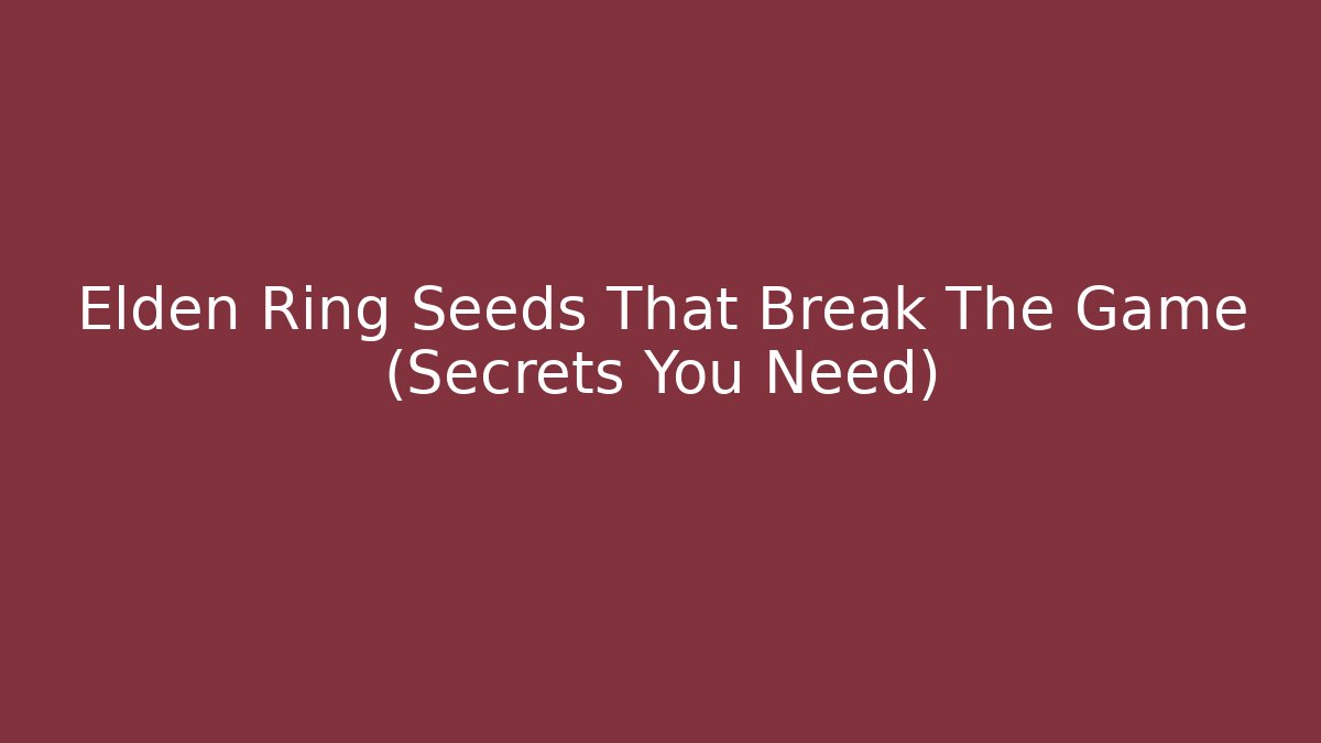 Elden Ring Seeds That Break The Game (Secrets You Need) - Create More Assets