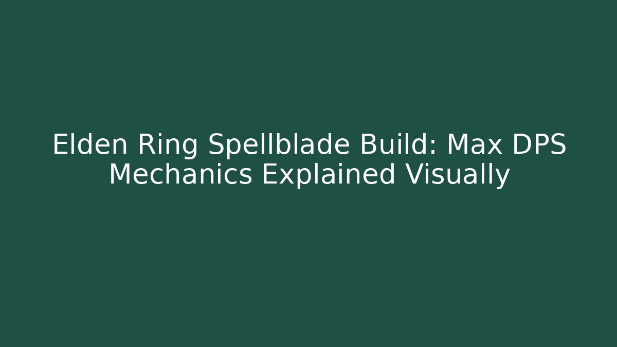 Elden Ring Spellblade Build: Max DPS Mechanics Explained Visually