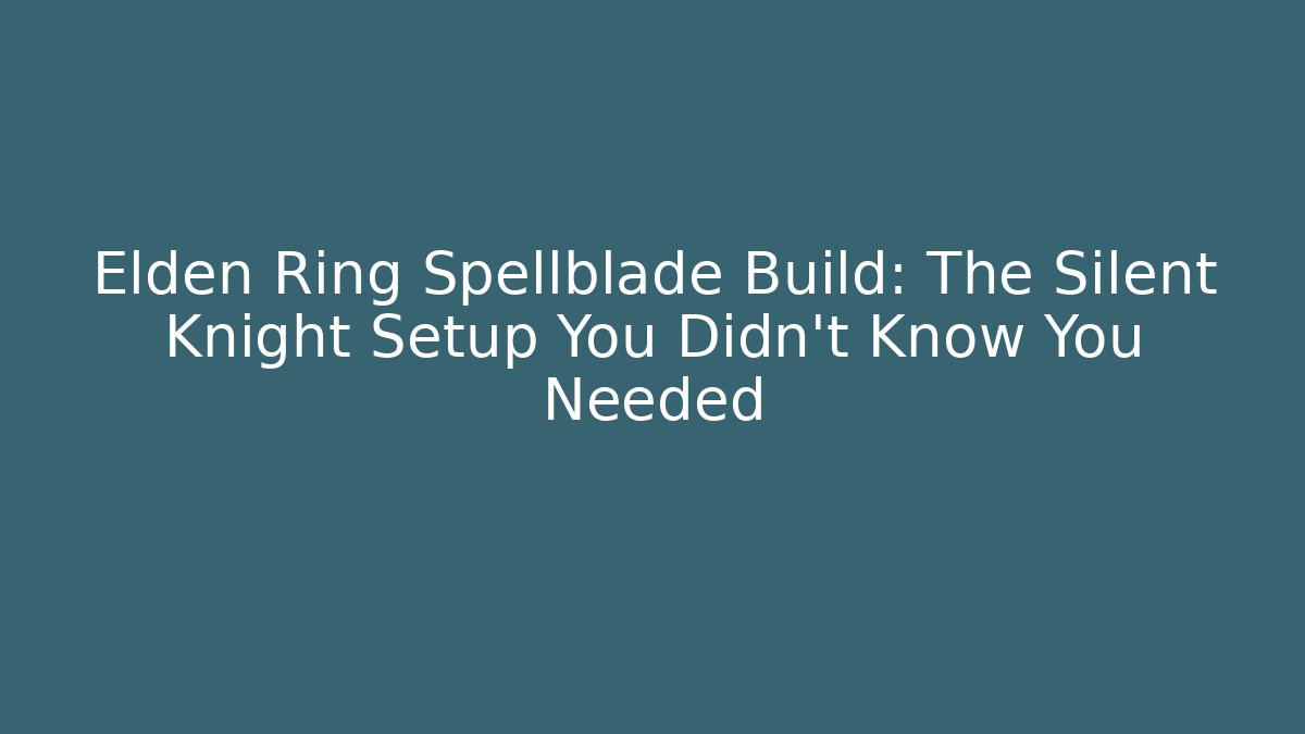 Elden Ring Spellblade Build: The Silent Knight Setup You Didn’t Know You Needed