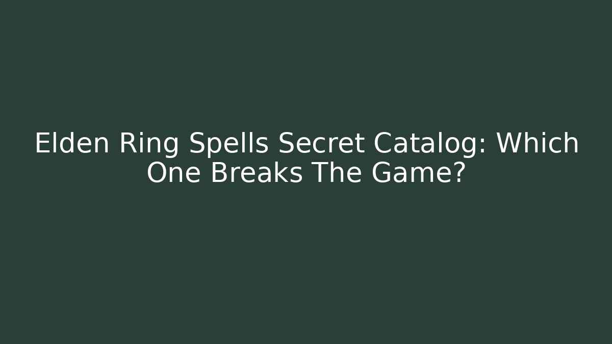 Elden Ring Spells Secret Catalog: Which One Breaks The Game?
