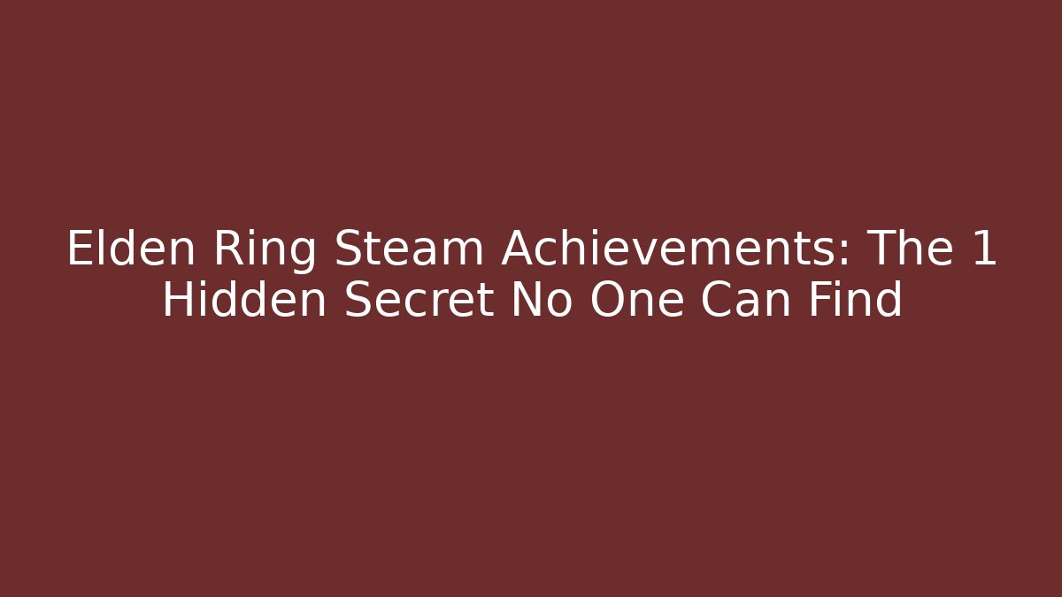 Elden Ring Steam Achievements: The 1 Hidden Secret No One Can Find