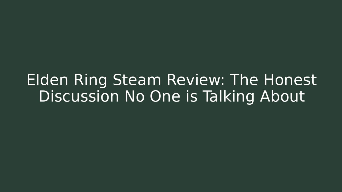 Elden Ring Steam Review: The Honest Discussion No One is Talking About
