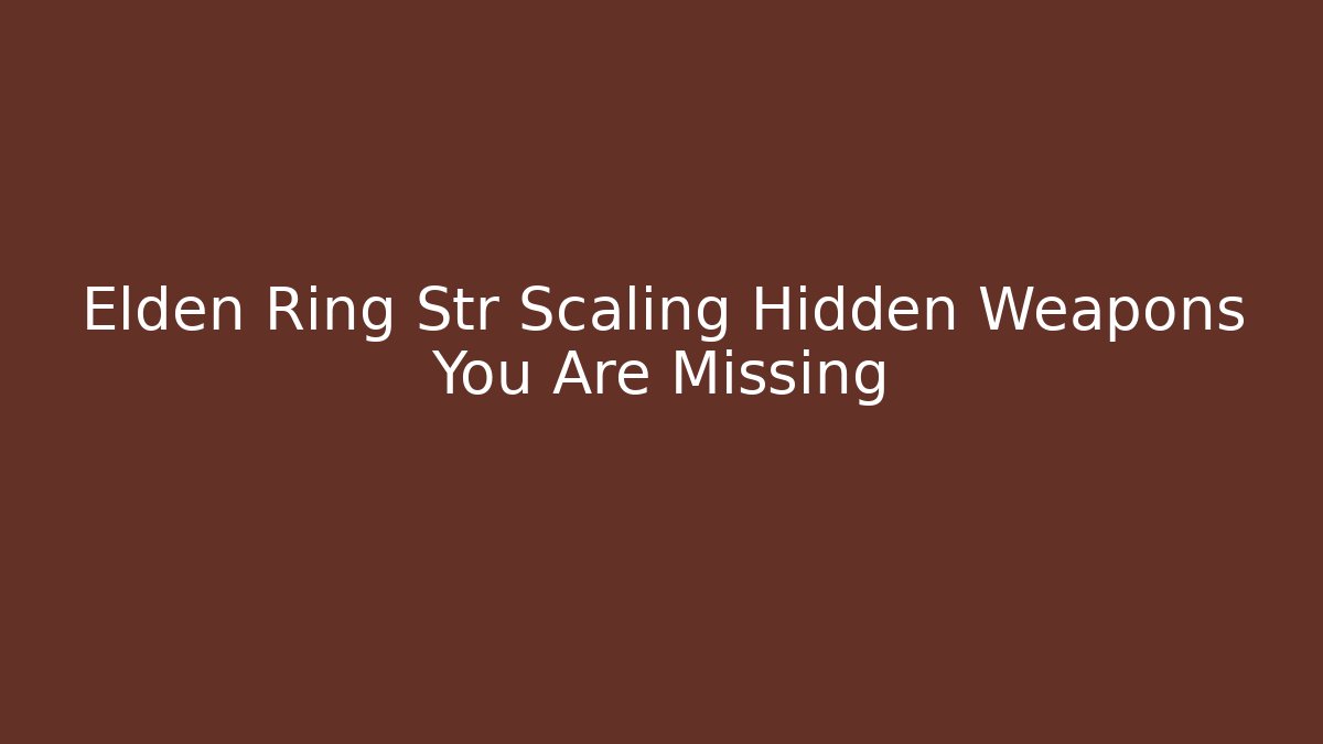 Elden Ring Str Scaling Hidden Weapons You Are Missing - Create More Assets