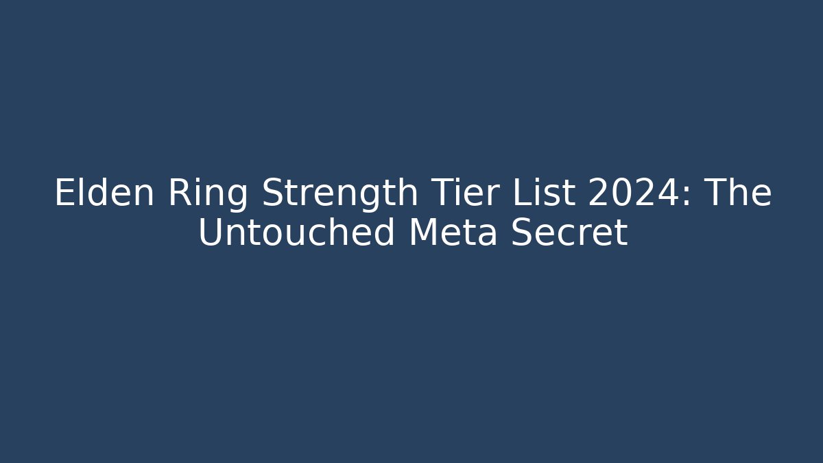 Elden Ring Strength Tier List 2024: The Untouched Meta Secret