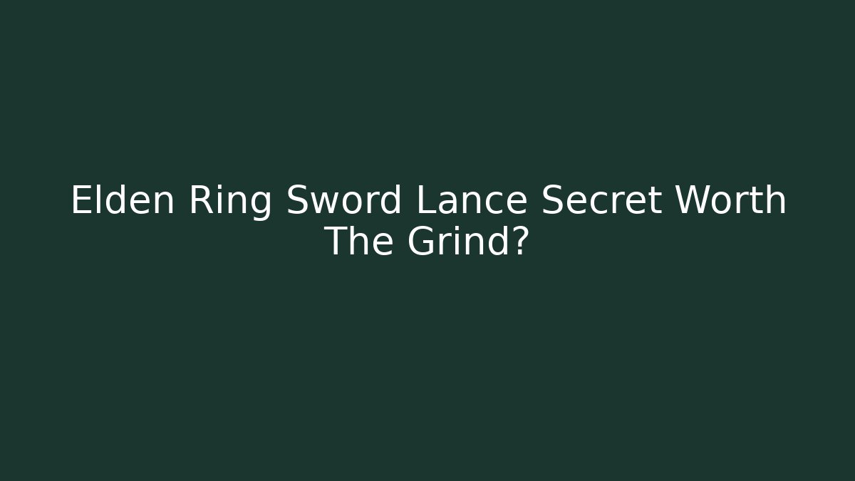 Elden Ring Sword Lance Secret Worth The Grind? - Create More Assets
