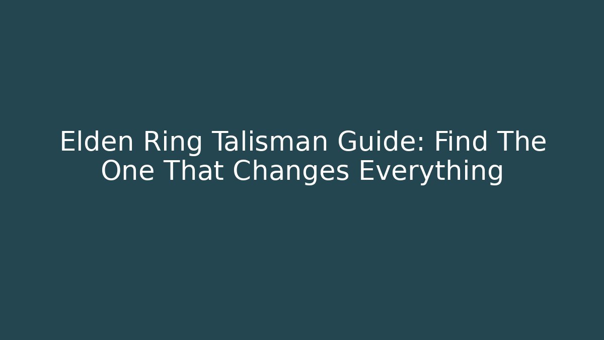 Elden Ring Talisman Guide: Find The One That Changes Everything - Create More Assets
