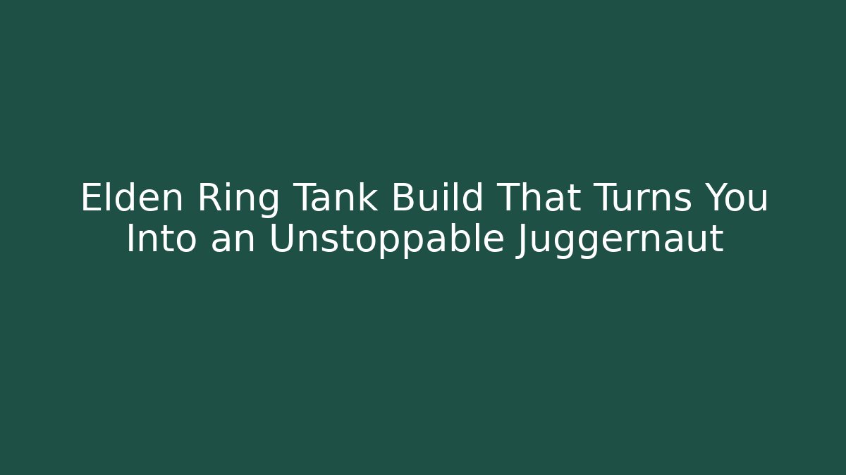 Elden Ring Tank Build That Turns You Into an Unstoppable Juggernaut