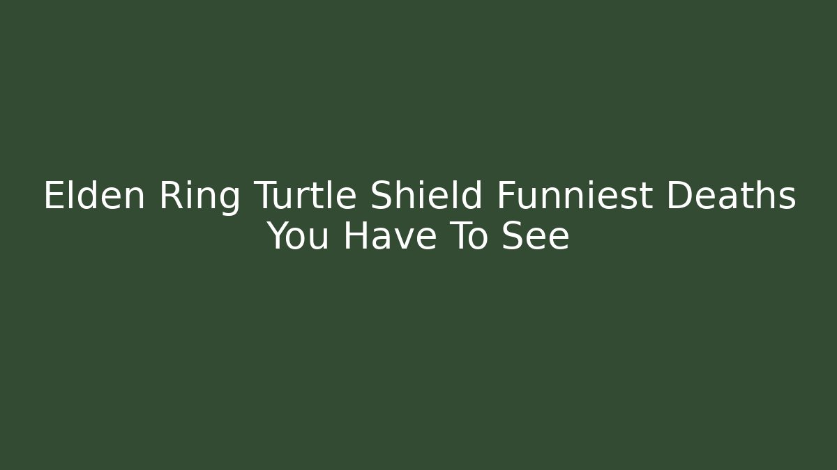 Elden Ring Turtle Shield Funniest Deaths You Have To See