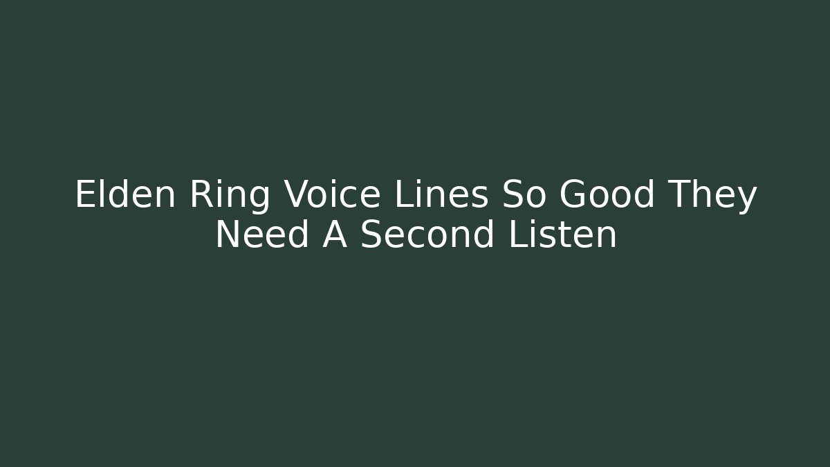 Elden Ring Voice Lines So Good They Need A Second Listen