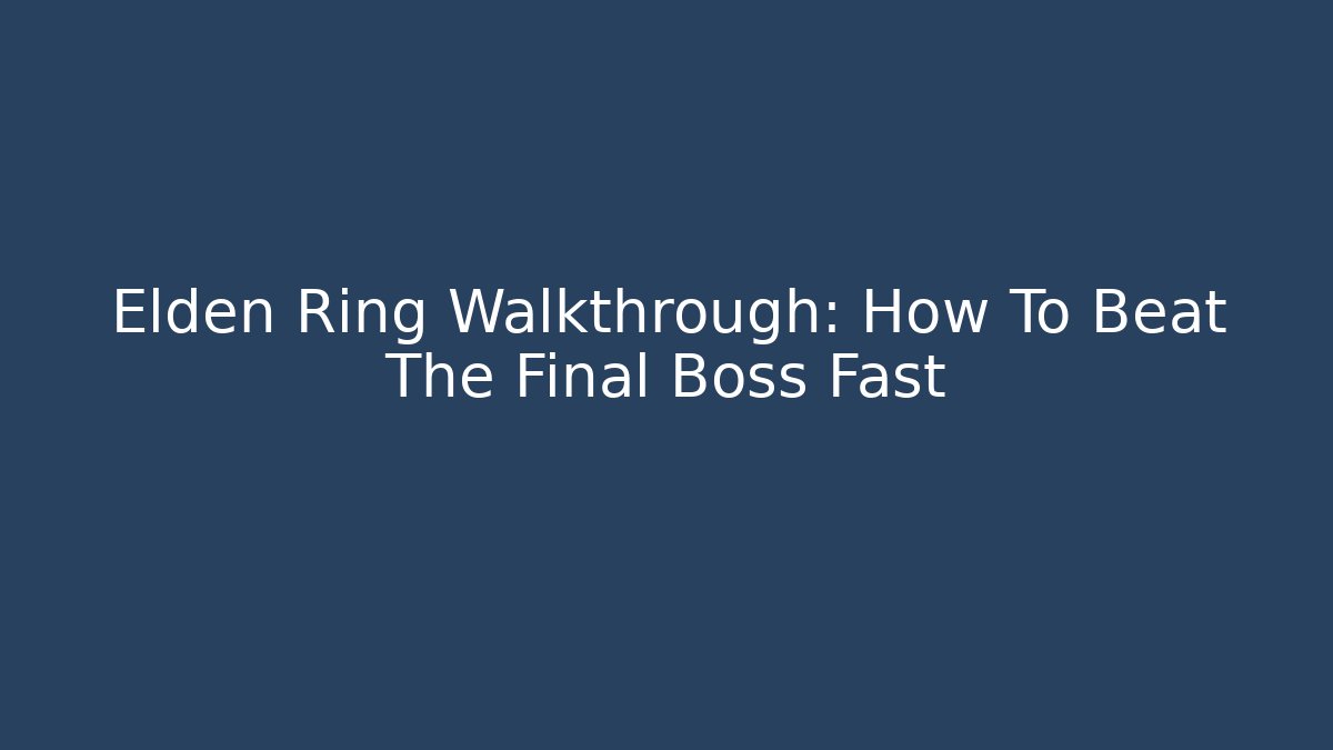 Elden Ring Walkthrough: How To Beat The Final Boss Fast - Create More Assets