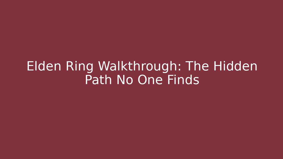 Elden Ring Walkthrough: The Hidden Path No One Finds
