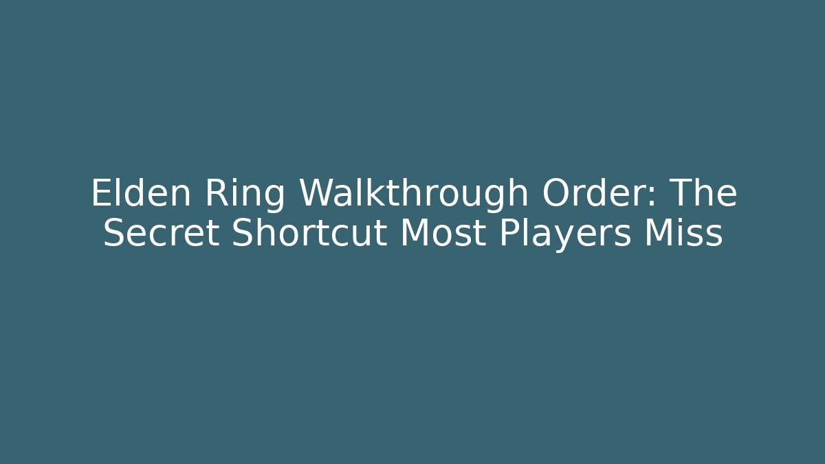 Elden Ring Walkthrough Order: The Secret Shortcut Most Players Miss