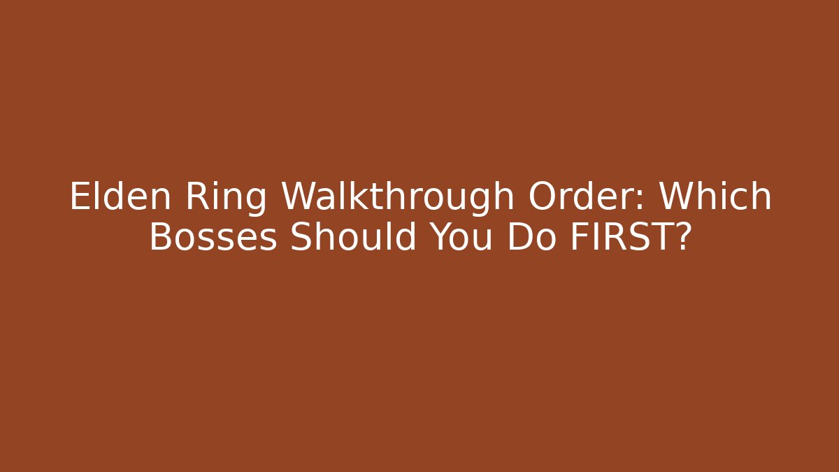 Elden Ring Walkthrough Order: Which Bosses Should You Do FIRST? - Create More Assets