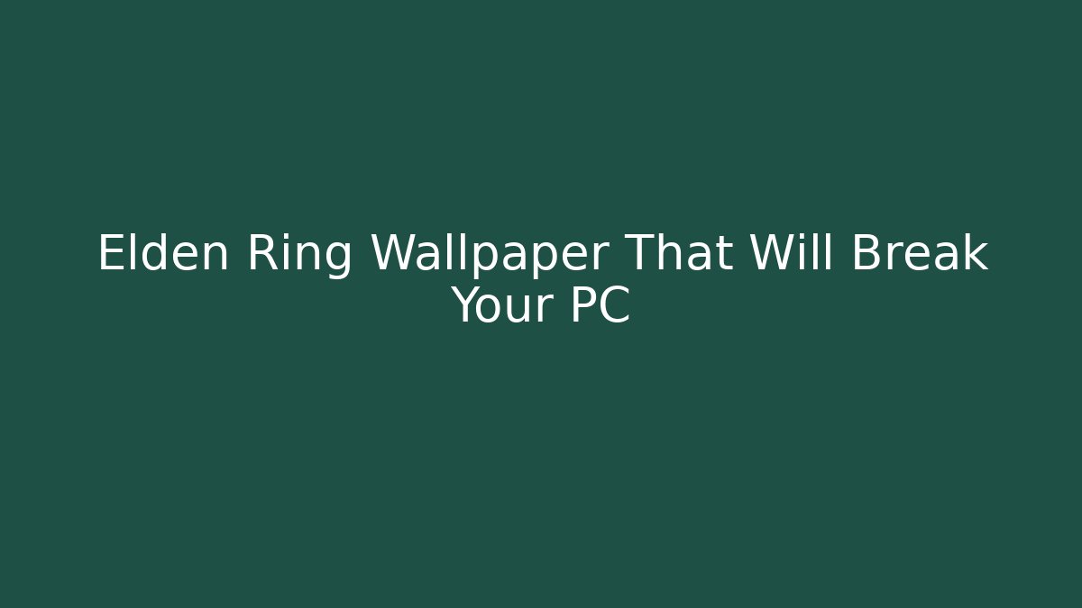 Elden Ring Wallpaper That Will Break Your PC