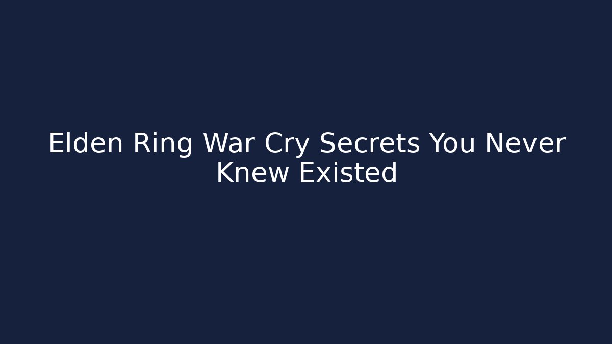 Elden Ring War Cry Secrets You Never Knew Existed