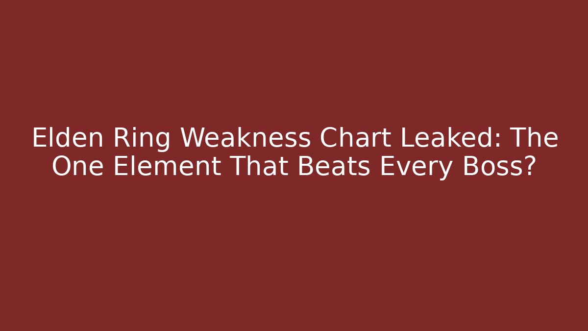 Elden Ring Weakness Chart Leaked: The One Element That Beats Every Boss? - Create More Assets