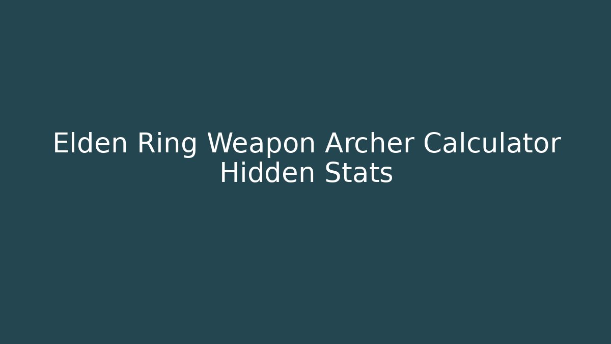 Elden Ring Weapon Archer Calculator Hidden Stats - Create More Assets