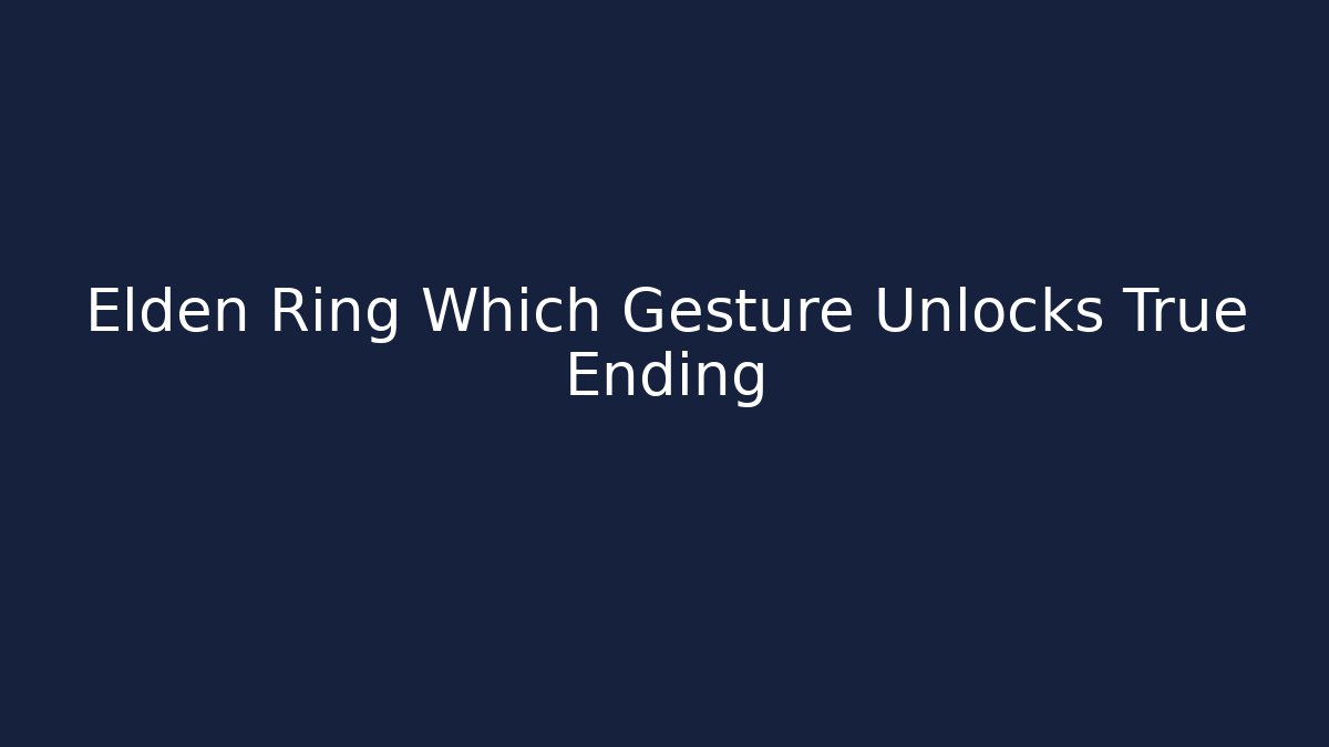 Elden Ring Which Gesture Unlocks True Ending