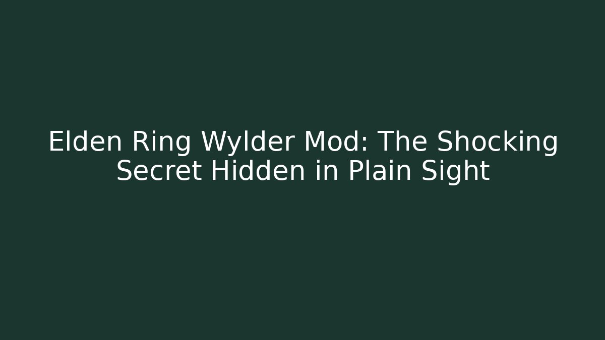 Elden Ring Wylder Mod: The Shocking Secret Hidden in Plain Sight