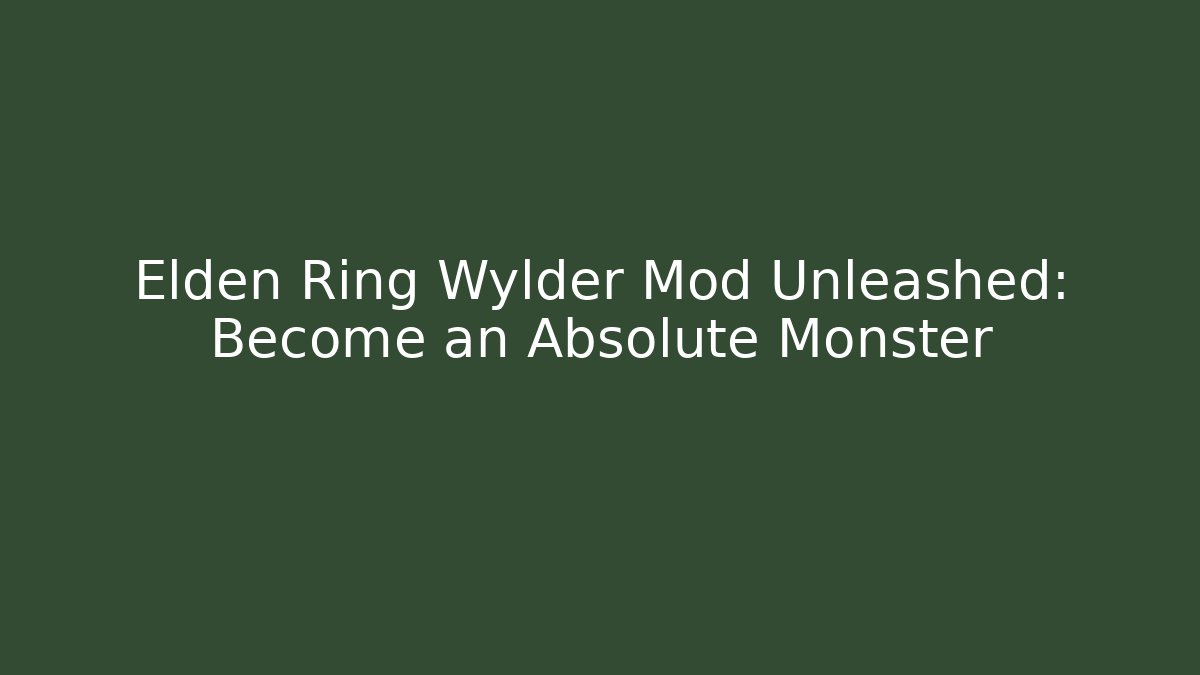 Elden Ring Wylder Mod Unleashed: Become an Absolute Monster