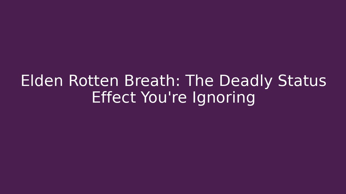 Elden Rotten Breath: The Deadly Status Effect You're Ignoring - Create More Assets