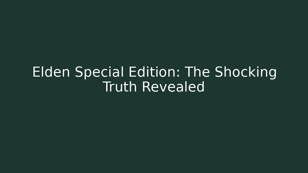 Elden Special Edition: The Shocking Truth Revealed - Create More Assets