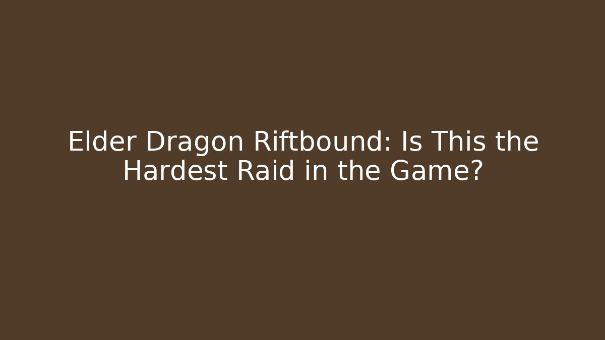 Elder Dragon Riftbound: Is This the Hardest Raid in the Game?
