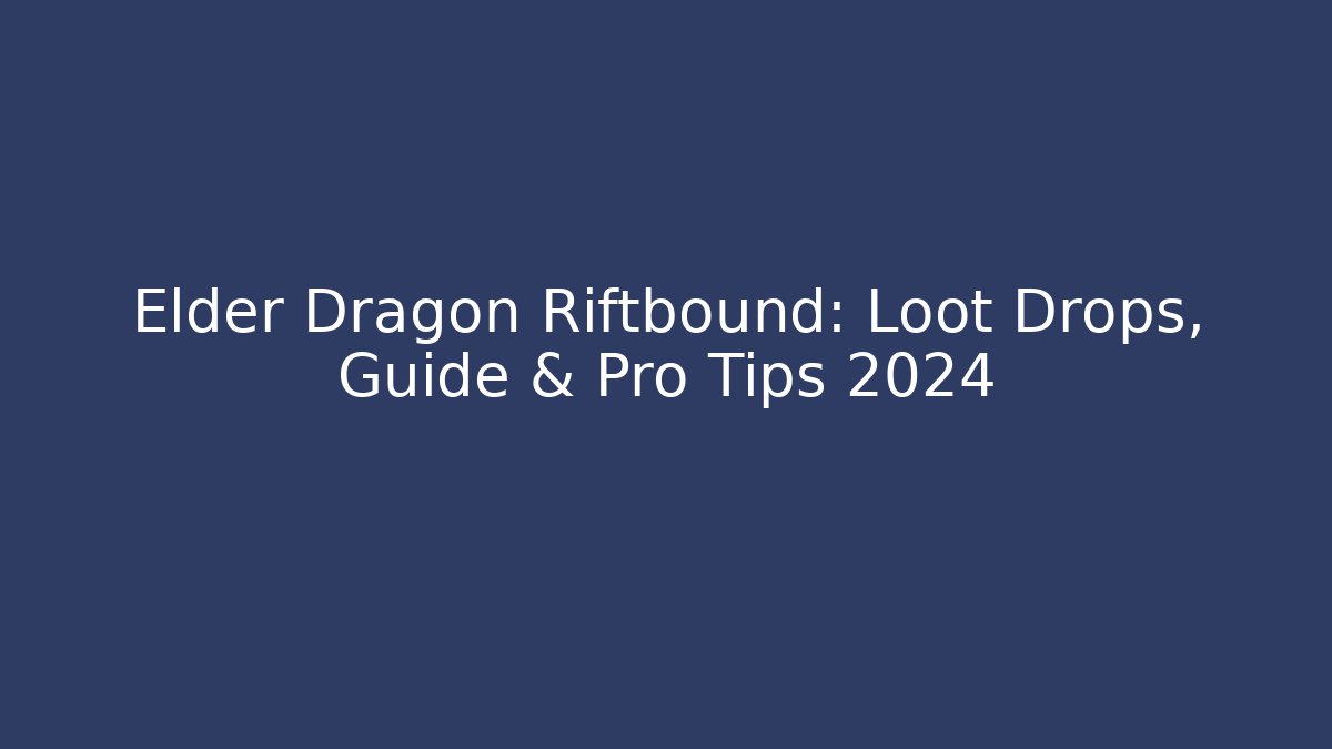 Elder Dragon Riftbound: Loot Drops, Guide & Pro Tips 2024 - Create More Assets