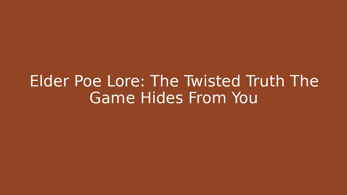 Elder Poe Lore: The Twisted Truth The Game Hides From You