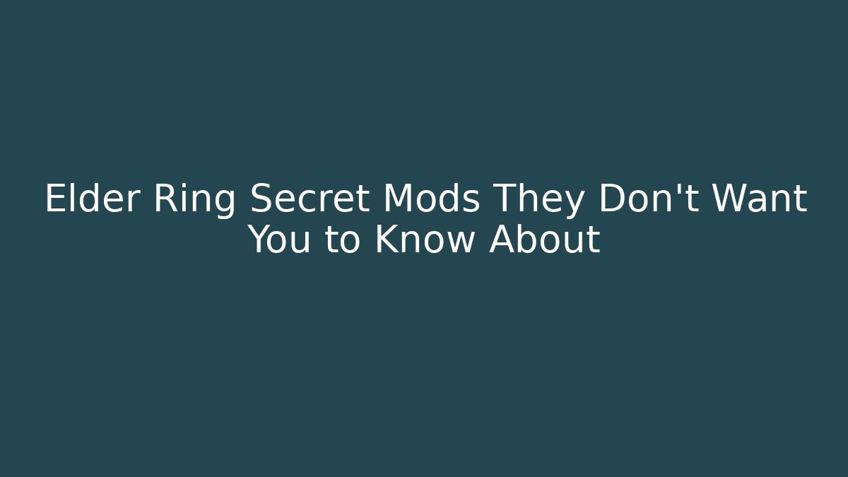 Elder Ring Secret Mods They Don't Want You to Know About