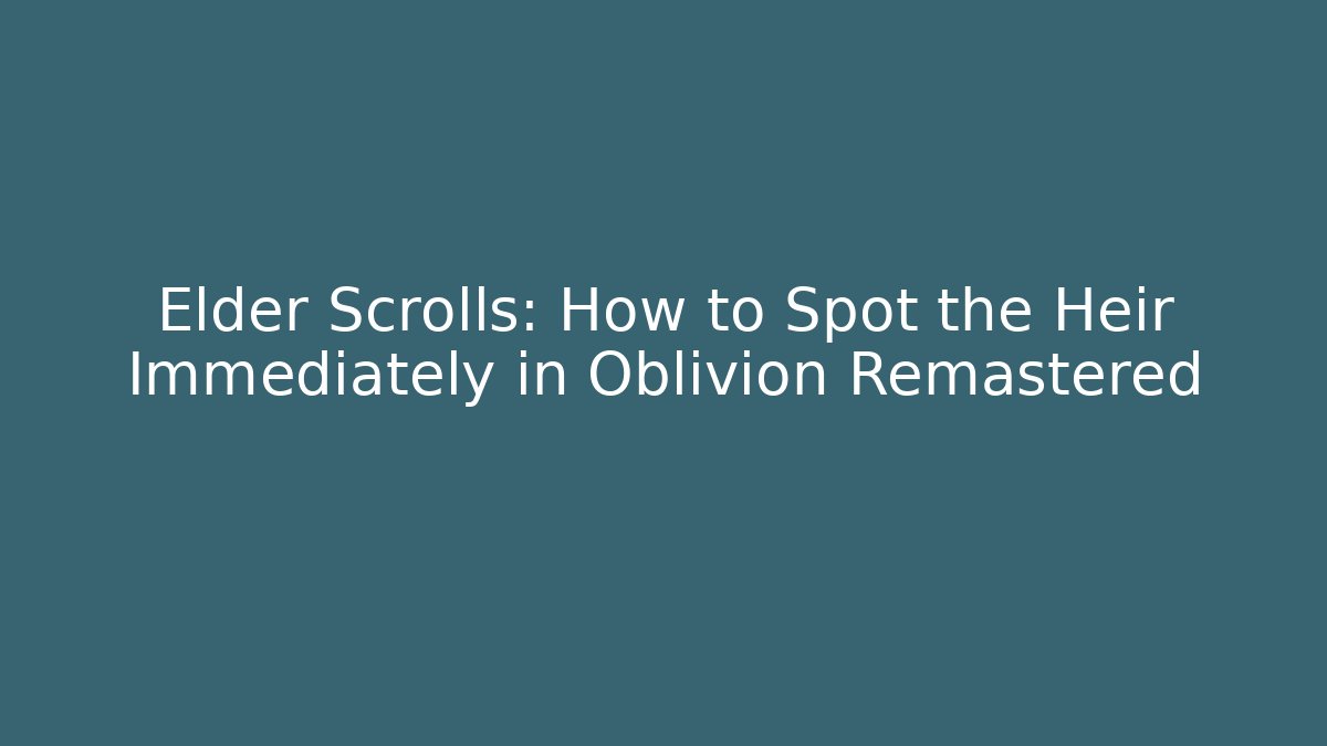Elder Scrolls: How to Spot the Heir Immediately in Oblivion Remastered