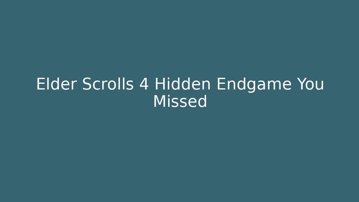 Elder Scrolls 4 Hidden Endgame You Missed