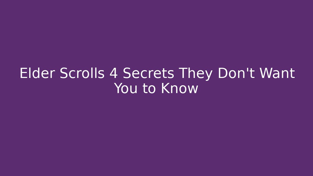 Elder Scrolls 4 Secrets They Don’t Want You to Know - Create More Assets