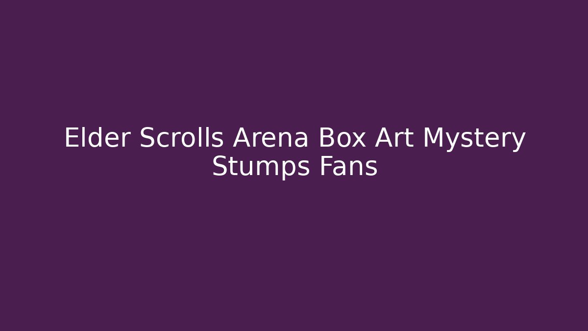 Elder Scrolls Arena Box Art Mystery Stumps Fans