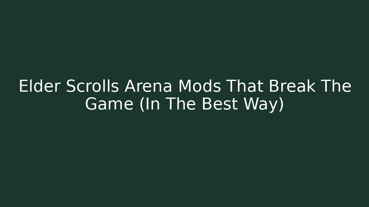 Elder Scrolls Arena Mods That Break The Game (In The Best Way)
