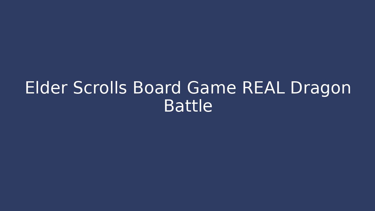 Elder Scrolls Board Game REAL Dragon Battle