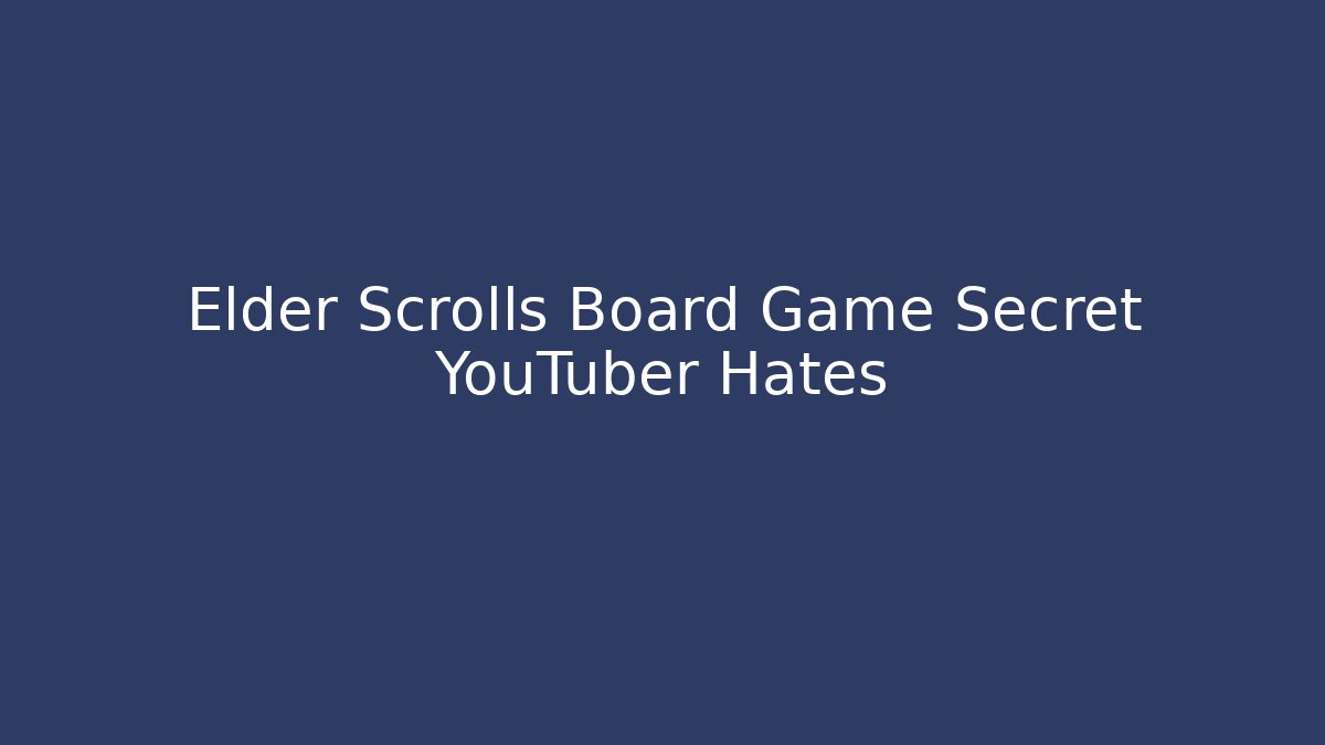 Elder Scrolls Board Game Secret YouTuber Hates - Create More Assets