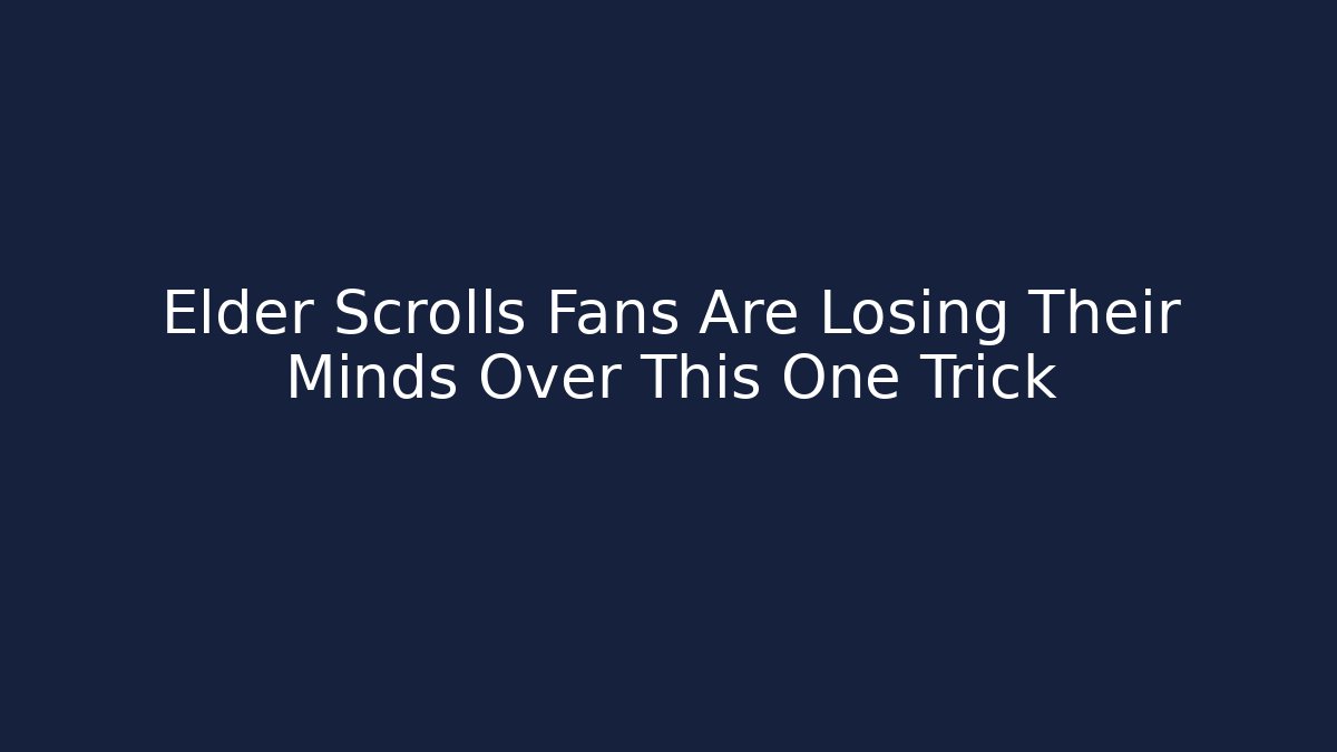 Elder Scrolls Fans Are Losing Their Minds Over This One Trick - Create More Assets