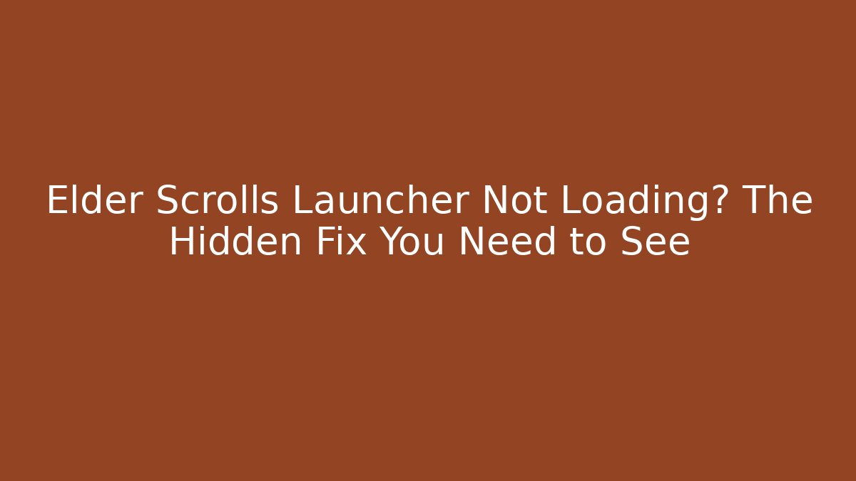Elder Scrolls Launcher Not Loading? The Hidden Fix You Need to See