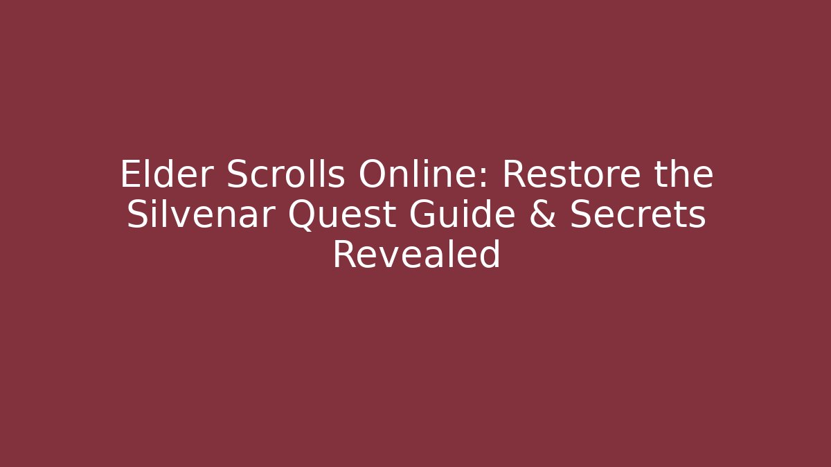 Elder Scrolls Online: Restore the Silvenar Quest Guide & Secrets Revealed - Create More Assets