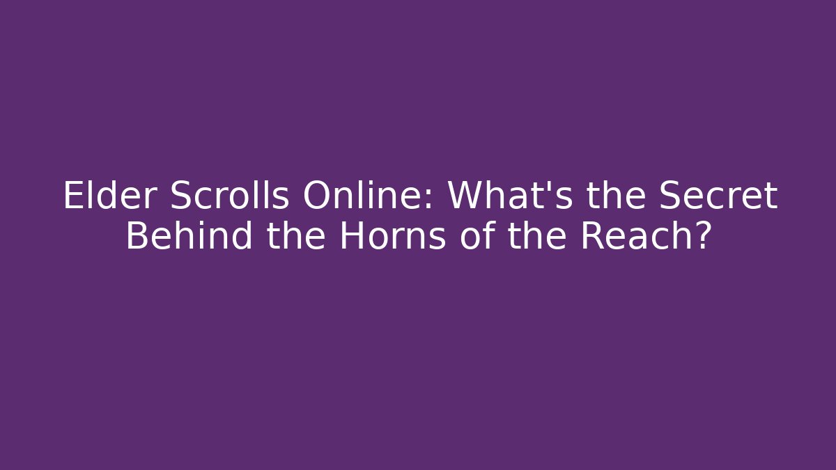 Elder Scrolls Online: What’s the Secret Behind the Horns of the Reach?