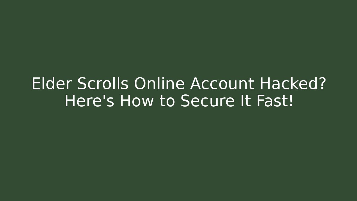 Elder Scrolls Online Account Hacked? Here’s How to Secure It Fast!