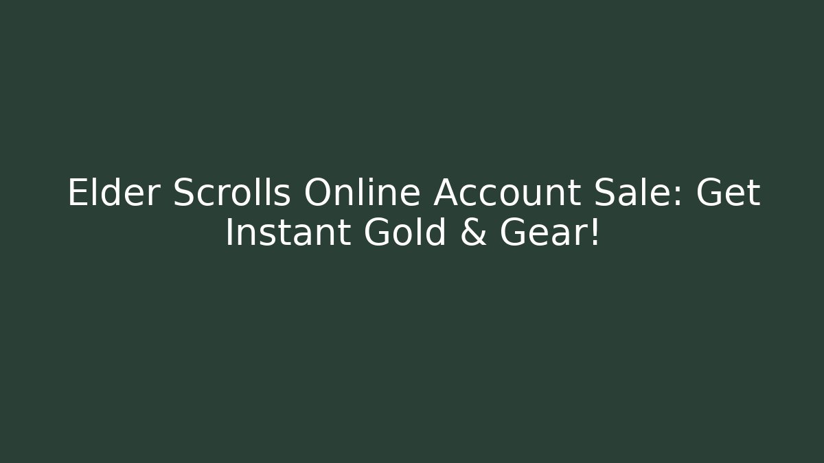 Elder Scrolls Online Account Sale: Get Instant Gold & Gear!